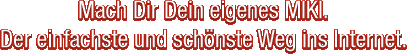 Mach Dir Dein eigenes MIKI. Der einfachste und schönste Weg ins Internet.